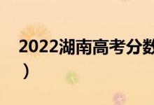 2022湖南高考分數(shù)線預測（多少分能上本科）