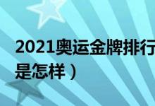 2021奧運(yùn)金牌排行榜（2021奧運(yùn)金牌排行榜是怎樣）