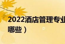 2022酒店管理專業(yè)主要學(xué)什么（開設(shè)大學(xué)有哪些）