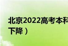 北京2022高考本科錄取分?jǐn)?shù)線預(yù)測（上升還下降）