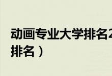 動(dòng)畫專業(yè)大學(xué)排名2020（2022動(dòng)漫專業(yè)大學(xué)排名）