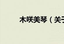 木咲美琴（關(guān)于木咲美琴的介紹）