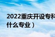 2022重慶開設?？频谋究拼髮W有哪些（都有什么專業(yè)）