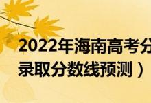 2022年海南高考分數(shù)線預計多少分（各批次錄取分數(shù)線預測）