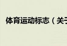 體育運(yùn)動(dòng)標(biāo)志（關(guān)于體育運(yùn)動(dòng)標(biāo)志的介紹）