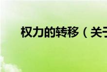 權(quán)力的轉(zhuǎn)移（關(guān)于權(quán)力的轉(zhuǎn)移的介紹）