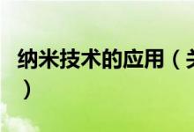 納米技術(shù)的應(yīng)用（關(guān)于納米技術(shù)的應(yīng)用的介紹）