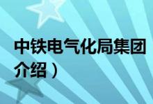中鐵電氣化局集團（關(guān)于中鐵電氣化局集團的介紹）