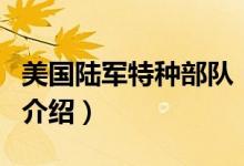美國陸軍特種部隊（關(guān)于美國陸軍特種部隊的介紹）