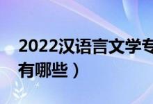 2022漢語言文學專業(yè)主要學什么（開設課程有哪些）