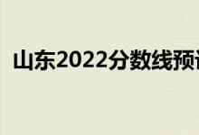 山東2022分?jǐn)?shù)線預(yù)計(jì)多少分（分?jǐn)?shù)線預(yù)測）