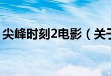 尖峰時(shí)刻2電影（關(guān)于尖峰時(shí)刻2電影的介紹）