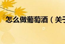 怎么做葡萄酒（關(guān)于怎么做葡萄酒的介紹）