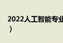 2022人工智能專(zhuān)業(yè)前景好不好（主要學(xué)什么）
