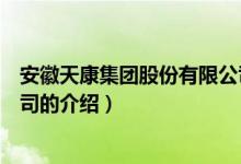 安徽天康集團(tuán)股份有限公司（關(guān)于安徽天康集團(tuán)股份有限公司的介紹）