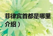 菲律賓首都是哪里（關(guān)于菲律賓首都是哪里的介紹）