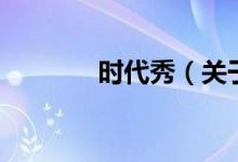 時(shí)代秀（關(guān)于時(shí)代秀的介紹）
