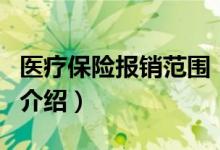 醫(yī)療保險(xiǎn)報(bào)銷范圍（關(guān)于醫(yī)療保險(xiǎn)報(bào)銷范圍的介紹）