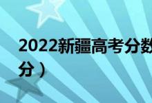 2022新疆高考分?jǐn)?shù)線預(yù)測多少分（一本多少分）