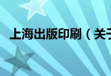 上海出版印刷（關(guān)于上海出版印刷的介紹）