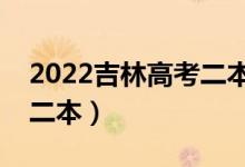 2022吉林高考二本分?jǐn)?shù)線(xiàn)預(yù)測(cè)（多少分能上二本）