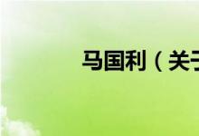 馬國(guó)利（關(guān)于馬國(guó)利的介紹）