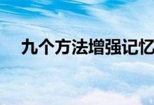 九個(gè)方法增強(qiáng)記憶力(記憶力訓(xùn)練方法)