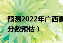 預(yù)測(cè)2022年廣西高考專(zhuān)科分?jǐn)?shù)線(xiàn)（專(zhuān)科錄取分?jǐn)?shù)預(yù)估）