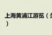 上海黃浦江游覽（關(guān)于上海黃浦江游覽的介紹）