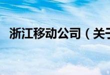 浙江移動(dòng)公司（關(guān)于浙江移動(dòng)公司的介紹）
