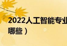 2022人工智能專業(yè)主要學(xué)什么（開設(shè)課程有哪些）