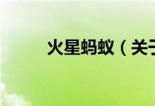 火星螞蟻（關(guān)于火星螞蟻的介紹）