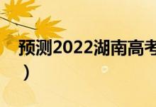 預(yù)測(cè)2022湖南高考分?jǐn)?shù)線(xiàn)（多少分能上大學(xué)）