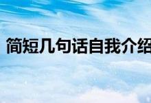 簡(jiǎn)短幾句話自我介紹（自我介紹100字左右）