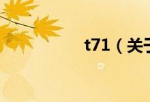 t71（關于t71的介紹）