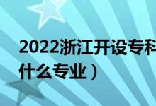 2022浙江開設?？频谋究拼髮W有哪些（都有什么專業(yè)）