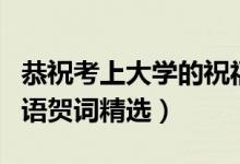 恭?？忌洗髮W(xué)的祝福語(yǔ)（祝賀考上大學(xué)的祝福語(yǔ)賀詞精選）