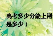 高考多少分能上荊州學(xué)院（2021錄取分?jǐn)?shù)線是多少）