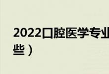 2022口腔醫(yī)學(xué)專業(yè)就業(yè)方向（開設(shè)大學(xué)有哪些）
