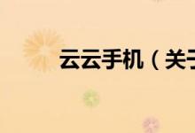 云云手機(jī)(關(guān)于云云手機(jī)的介紹)
