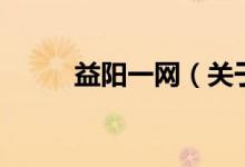 益陽(yáng)一網(wǎng)（關(guān)于益陽(yáng)一網(wǎng)的介紹）
