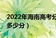 2022年海南高考分數(shù)線預測（本科?？埔级嗌俜郑?class=