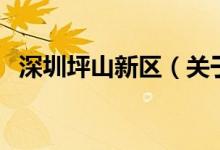 深圳坪山新區(qū)（關(guān)于深圳坪山新區(qū)的介紹）