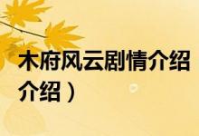 木府風(fēng)云劇情介紹（關(guān)于木府風(fēng)云劇情介紹的介紹）