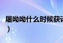 屠呦呦什么時候獲諾獎（屠呦呦諾貝爾獎事件）