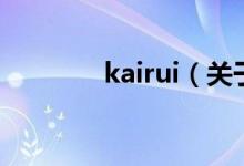 kairui（關(guān)于kairui的介紹）
