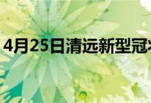 4月25日清遠新型冠狀病毒肺炎疫情最新消息