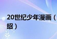 20世紀(jì)少年漫畫（關(guān)于20世紀(jì)少年漫畫的介紹）