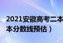 2021安徽高考二本分?jǐn)?shù)線（2022安徽高考二本分?jǐn)?shù)線預(yù)估）