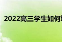 2022高三學(xué)生如何填報志愿（有什么方法）
